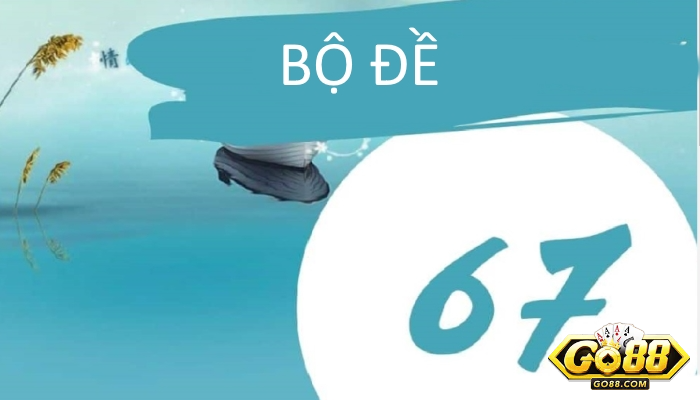Hệ 67 Trong Lô Đề Là Gì? Cách Áp Dụng Như Thế Nào?