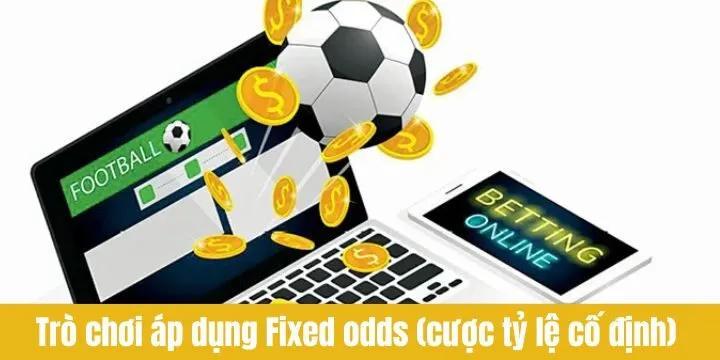 Trò chơi có thể áp dụng Fixed Odds (Cược tỷ lệ cố định)